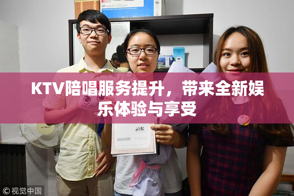 KTV陪唱服务提升，带来全新娱乐体验与享受