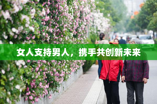 女人支持男人，携手共创新未来