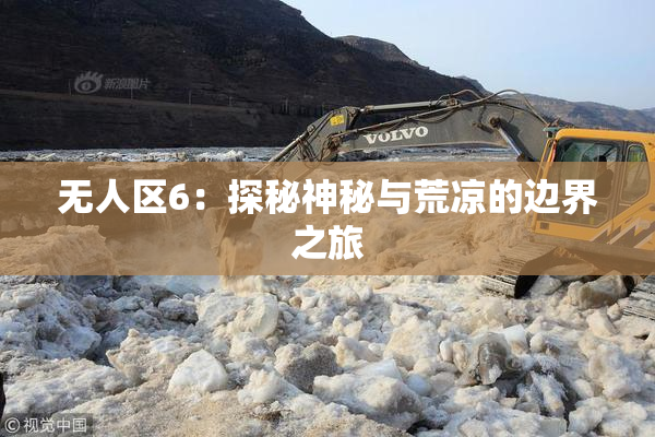 无人区6：探秘神秘与荒凉的边界之旅