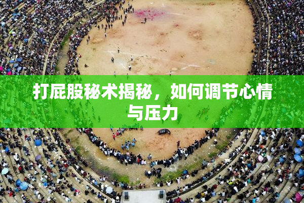 打屁股秘术揭秘，如何调节心情与压力
