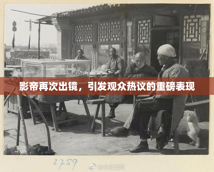 影帝再次出镜，引发观众热议的重磅表现