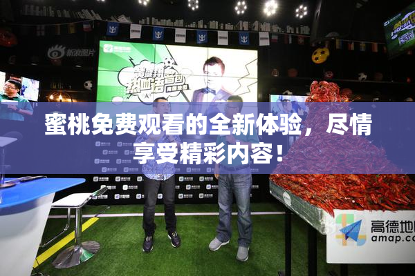 蜜桃免费观看的全新体验，尽情享受精彩内容！