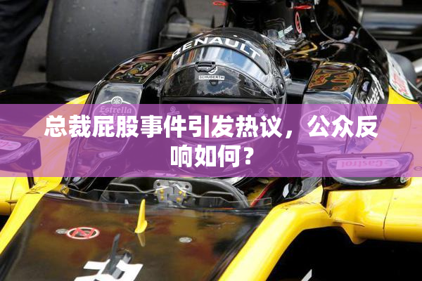 总裁屁股事件引发热议，公众反响如何？