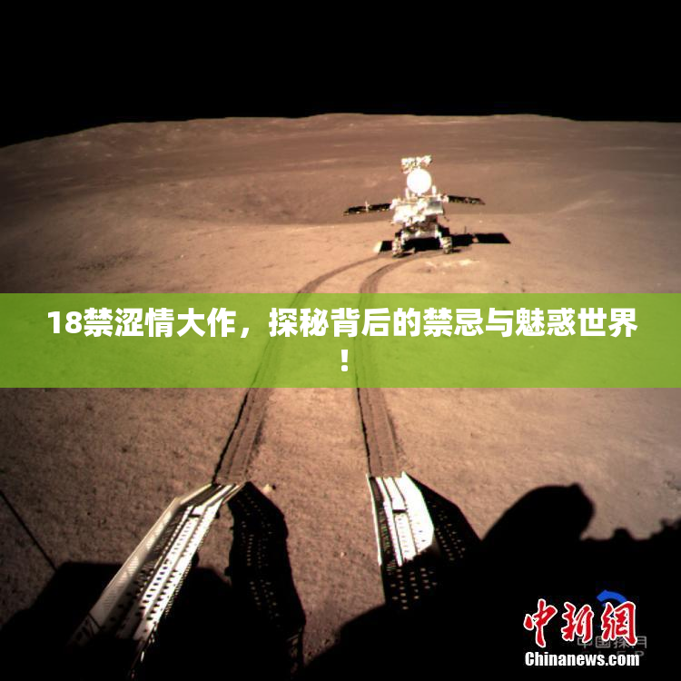 18禁涩情大作，探秘背后的禁忌与魅惑世界！
