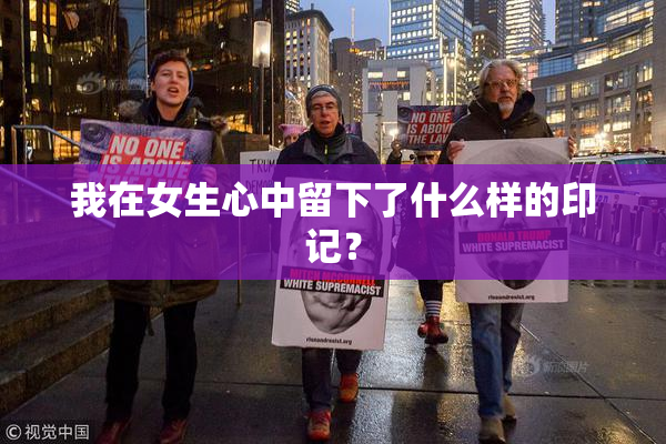我在女生心中留下了什么样的印记？