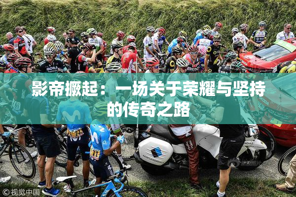 影帝撅起：一场关于荣耀与坚持的传奇之路