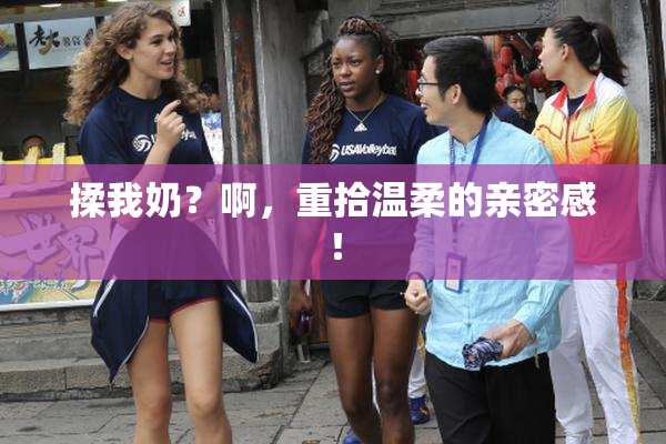 揉我奶？啊，重拾温柔的亲密感！