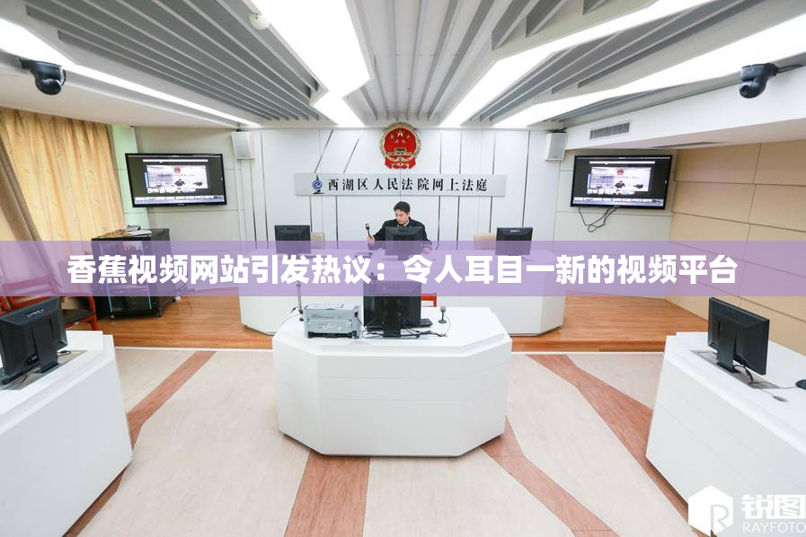 香蕉视频网站引发热议：令人耳目一新的视频平台