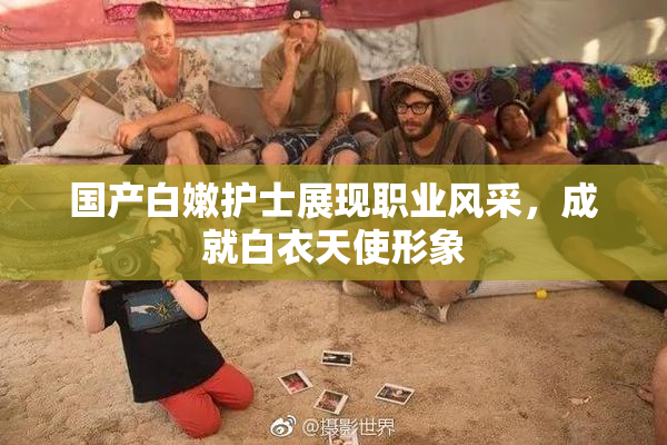 国产白嫩护士展现职业风采，成就白衣天使形象
