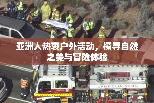 亚洲人热衷户外活动，探寻自然之美与冒险体验