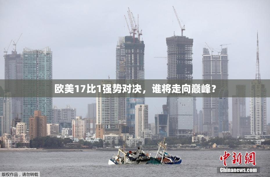 欧美17比1强势对决，谁将走向巅峰？