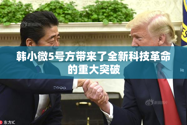 韩小微5号方带来了全新科技革命的重大突破