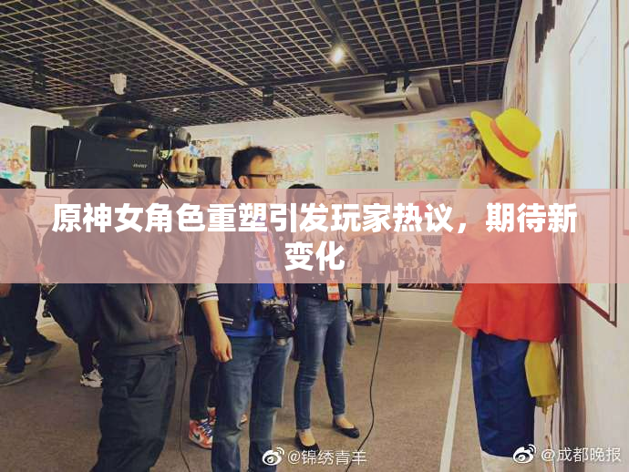 原神女角色重塑引发玩家热议，期待新变化