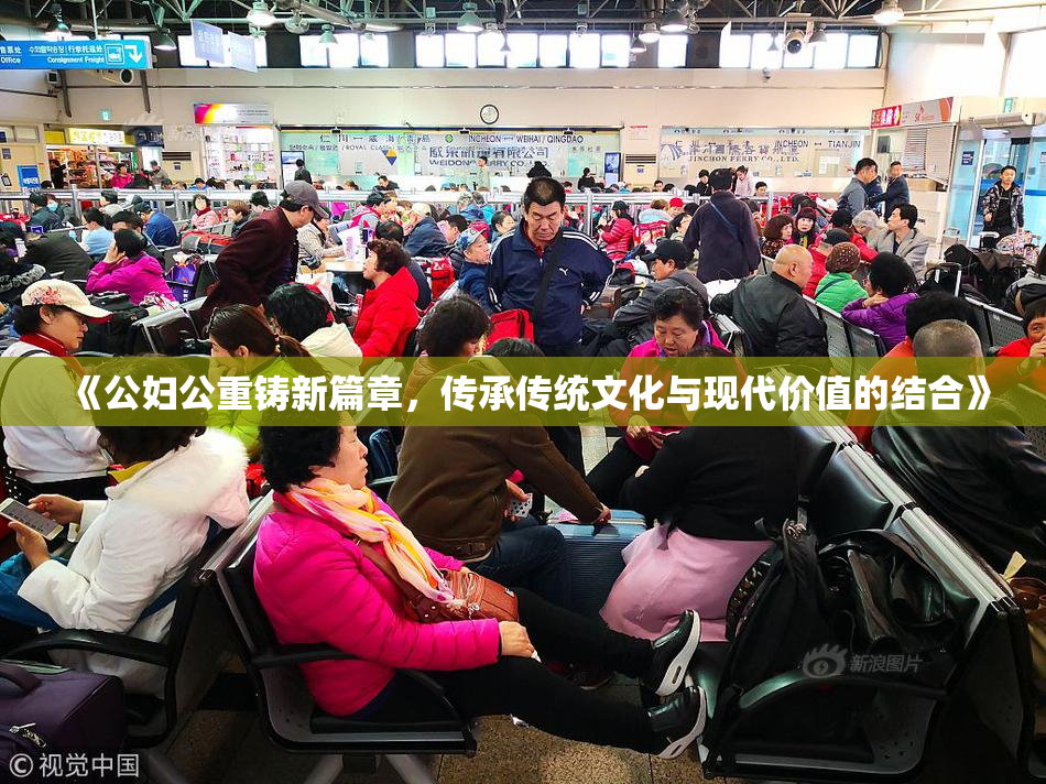 《公妇公重铸新篇章，传承传统文化与现代价值的结合》