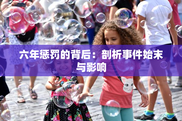 六年惩罚的背后：剖析事件始末与影响
