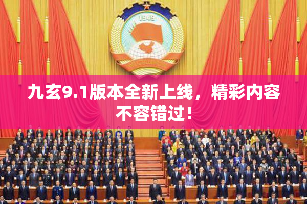 九玄9.1版本全新上线，精彩内容不容错过！