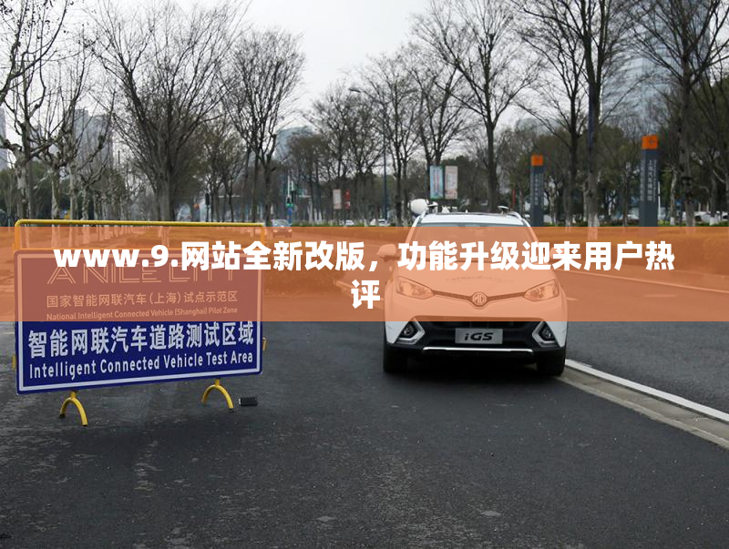 www.9.网站全新改版，功能升级迎来用户热评