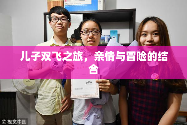 儿子双飞之旅，亲情与冒险的结合