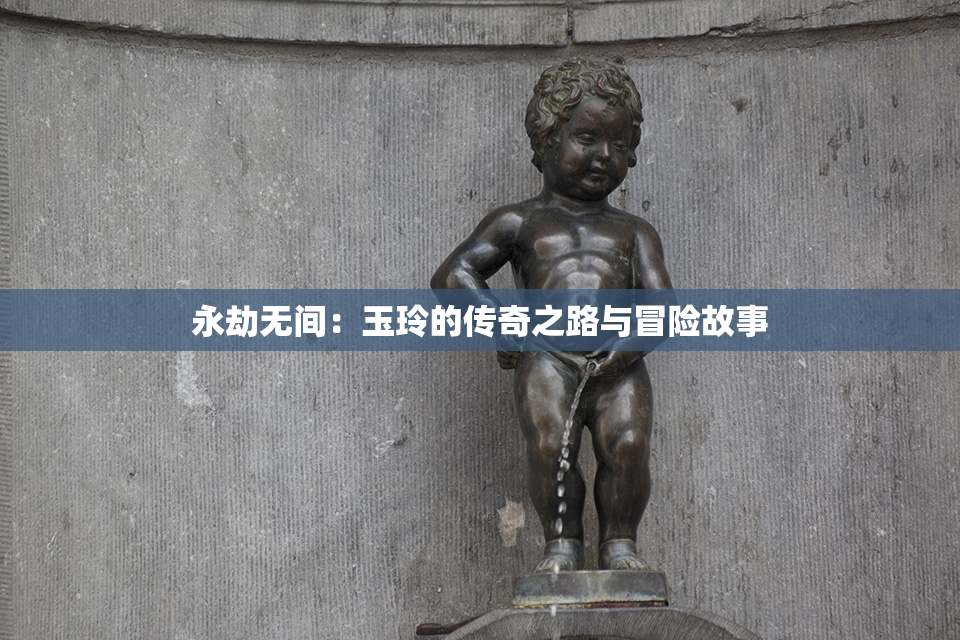 永劫无间：玉玲的传奇之路与冒险故事