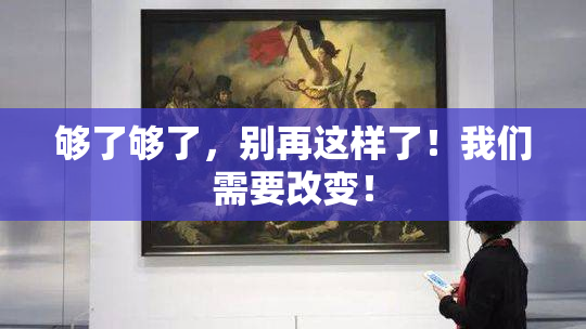 够了够了，别再这样了！我们需要改变！