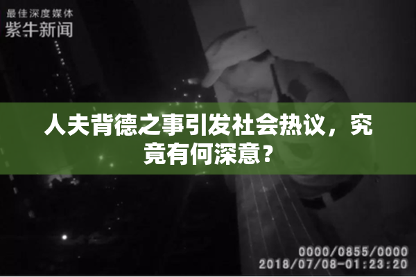 人夫背德之事引发社会热议，究竟有何深意？