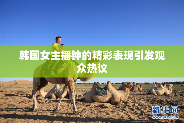 韩国女主播钟的精彩表现引发观众热议