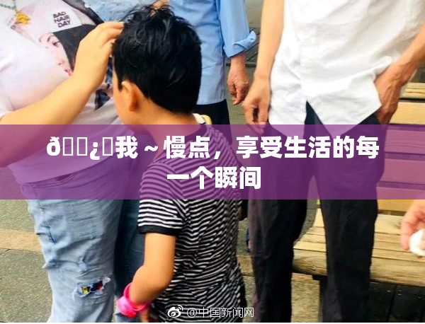 🌿‌我～慢点，享受生活的每一个瞬间