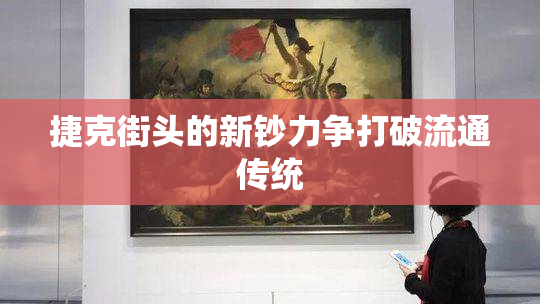 捷克街头的新钞力争打破流通传统