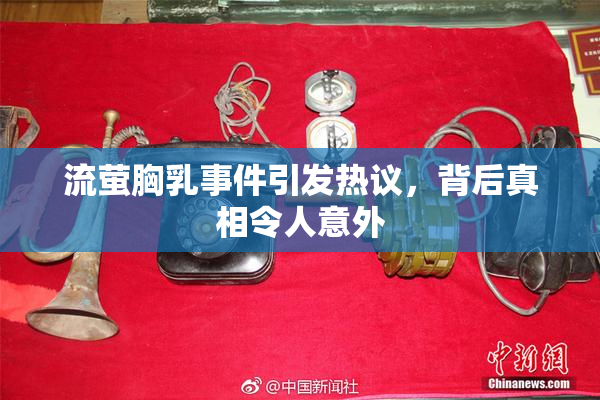 流萤胸乳事件引发热议，背后真相令人意外