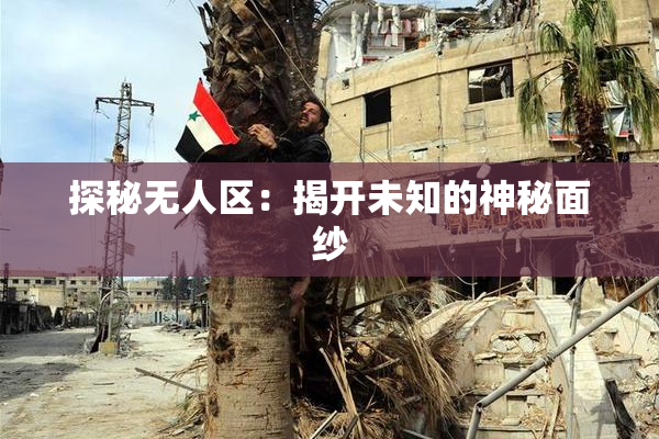 探秘无人区：揭开未知的神秘面纱