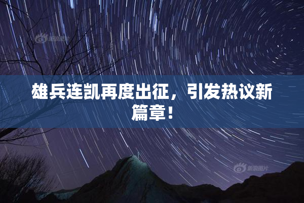 雄兵连凯再度出征，引发热议新篇章！