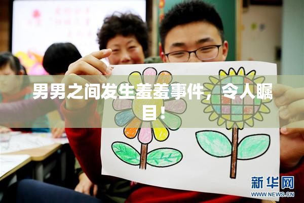男男之间发生羞羞事件，令人瞩目！