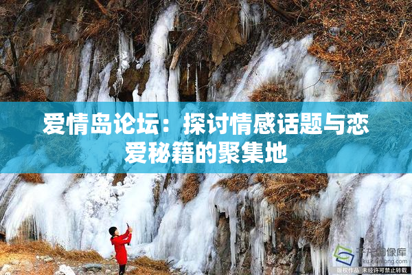 爱情岛论坛：探讨情感话题与恋爱秘籍的聚集地