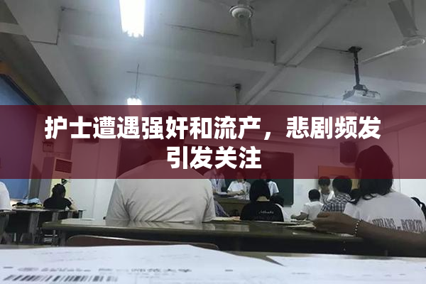 护士遭遇强奸和流产，悲剧频发引发关注