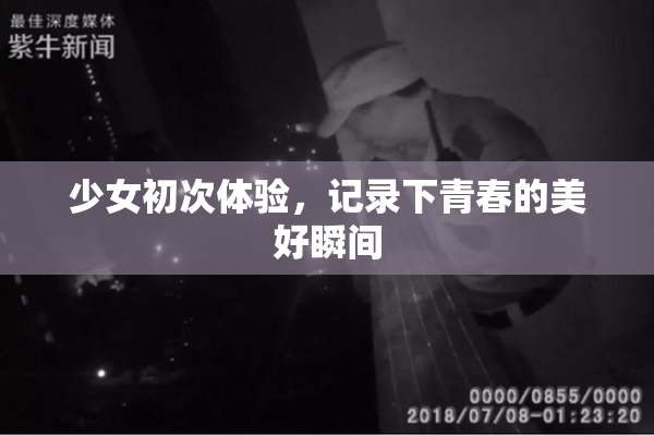 少女初次体验，记录下青春的美好瞬间