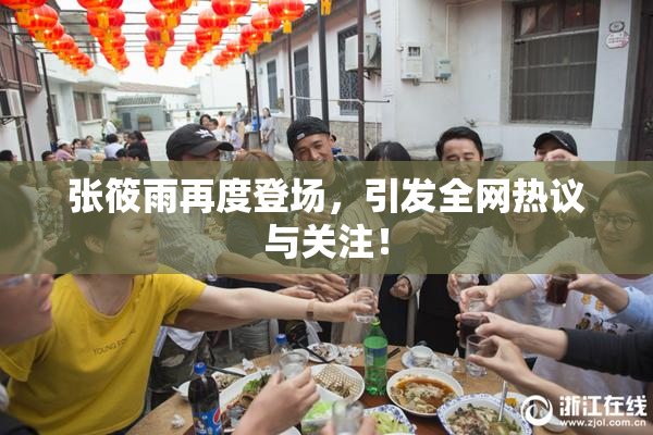 张筱雨再度登场，引发全网热议与关注！