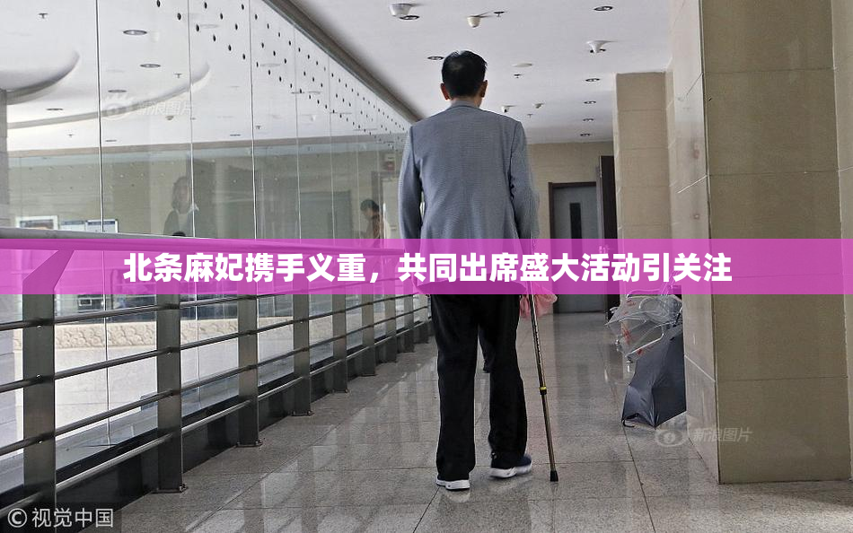 北条麻妃携手义重，共同出席盛大活动引关注