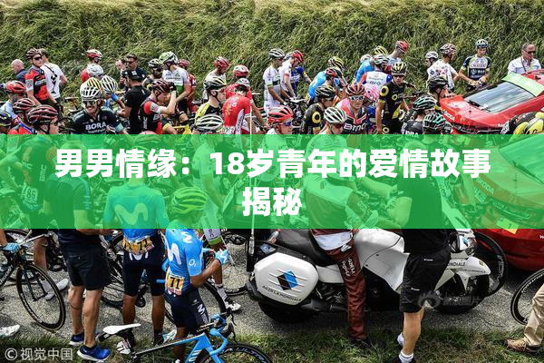 男男情缘：18岁青年的爱情故事揭秘