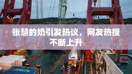 张慧的奶引发热议，网友热搜不断上升