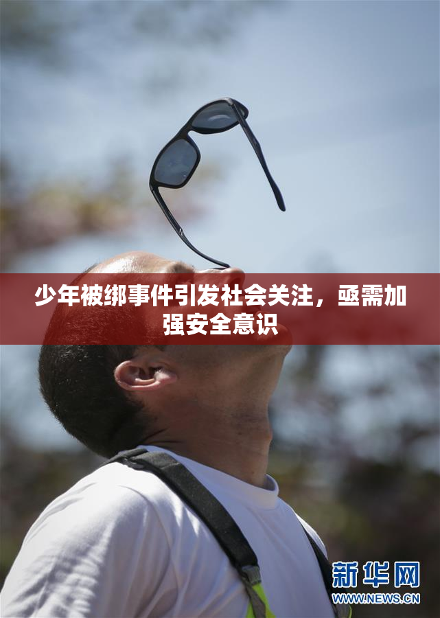 少年被绑事件引发社会关注，亟需加强安全意识