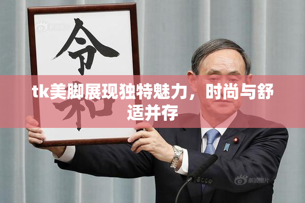 tk美脚展现独特魅力，时尚与舒适并存
