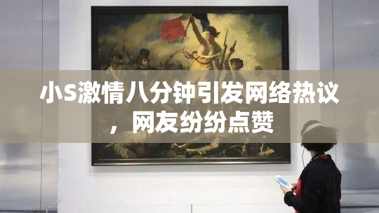 小S激情八分钟引发网络热议，网友纷纷点赞