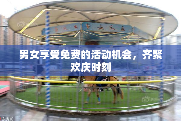 男女享受免费的活动机会，齐聚欢庆时刻