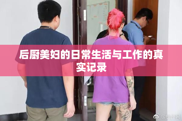 后厨美妇的日常生活与工作的真实记录