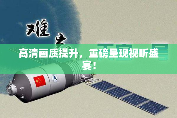 高清画质提升，重磅呈现视听盛宴！