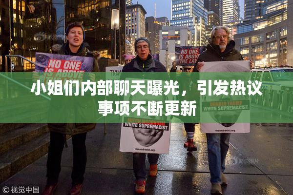 小姐们内部聊天曝光，引发热议事项不断更新