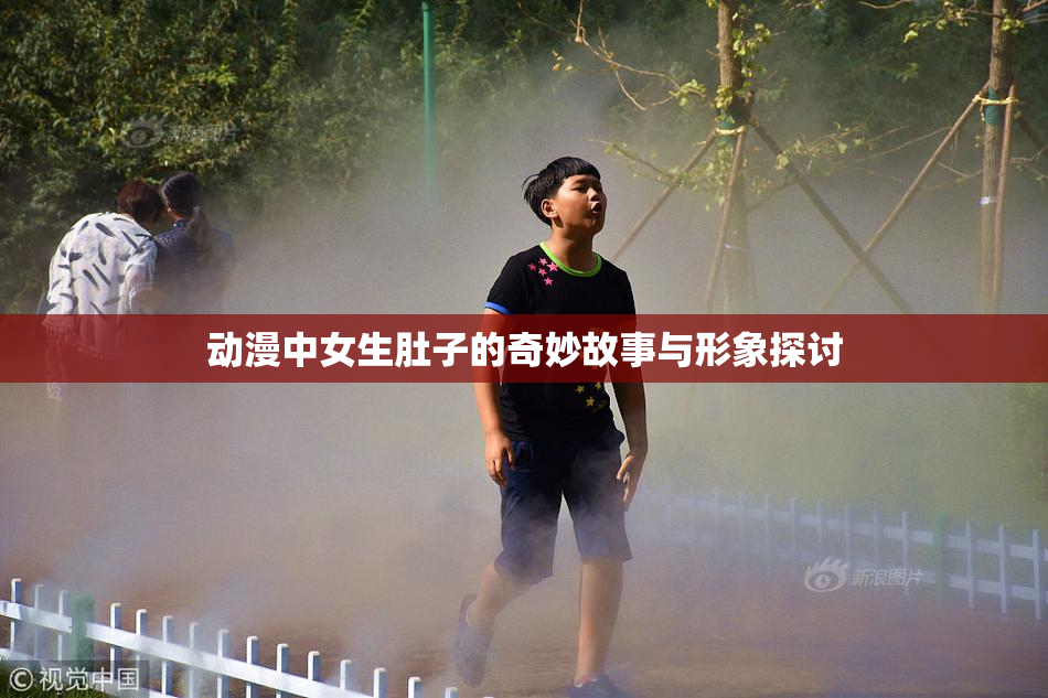 动漫中女生肚子的奇妙故事与形象探讨