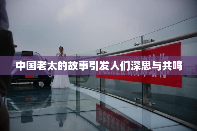 中国老太的故事引发人们深思与共鸣