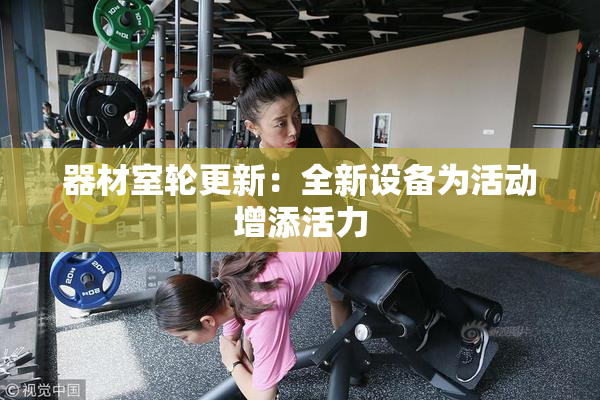器材室轮更新：全新设备为活动增添活力