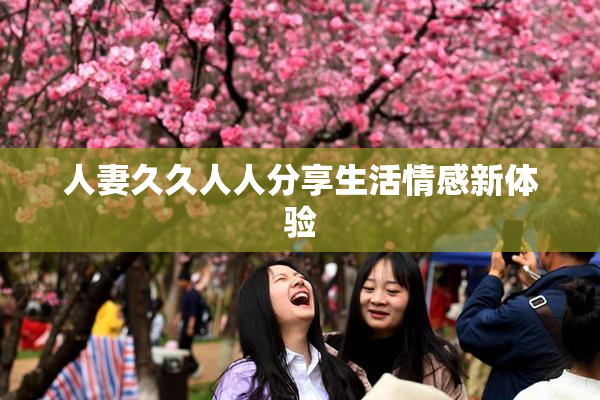 人妻久久人人分享生活情感新体验